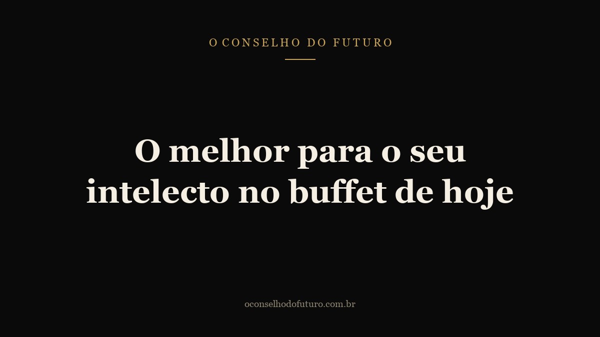 O melhor para o seu intelecto no buffet de hoje