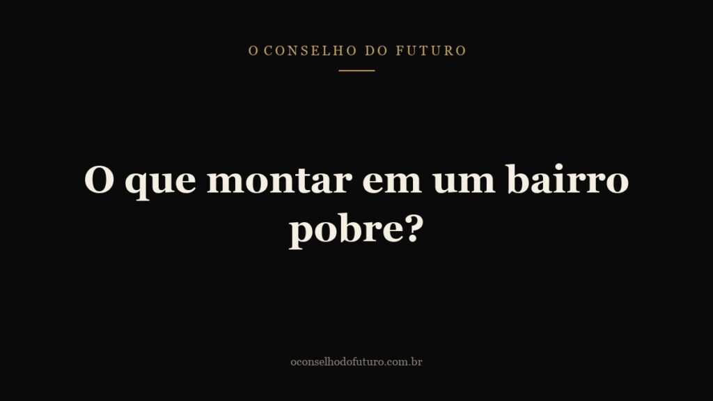 O que montar em um bairro pobre?