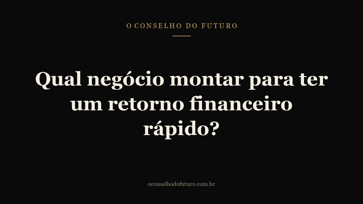 Qual negócio montar para ter um retorno financeiro rápido?